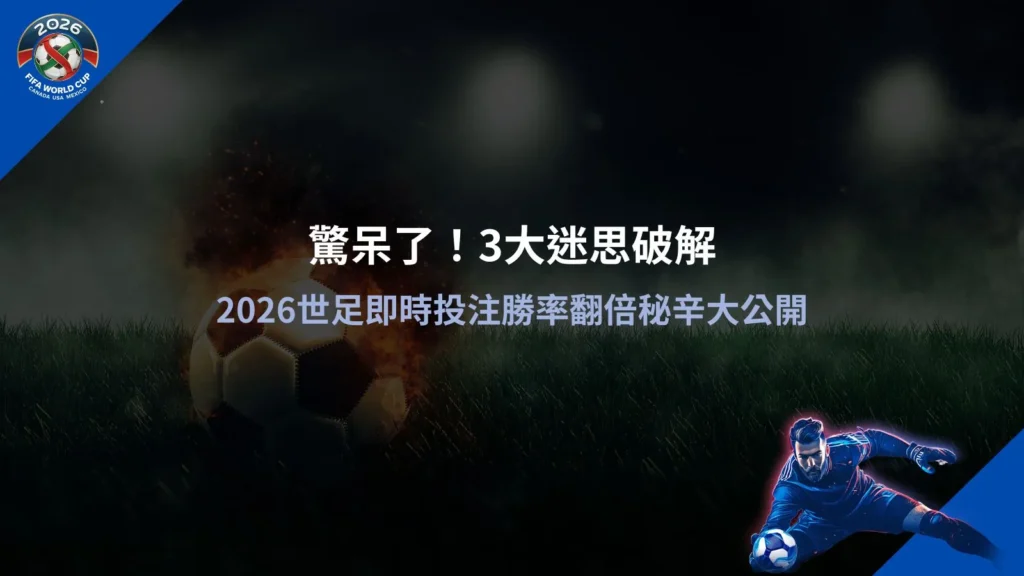 2026世足即時投注操作畫面，解析盤口變動與下注判斷
